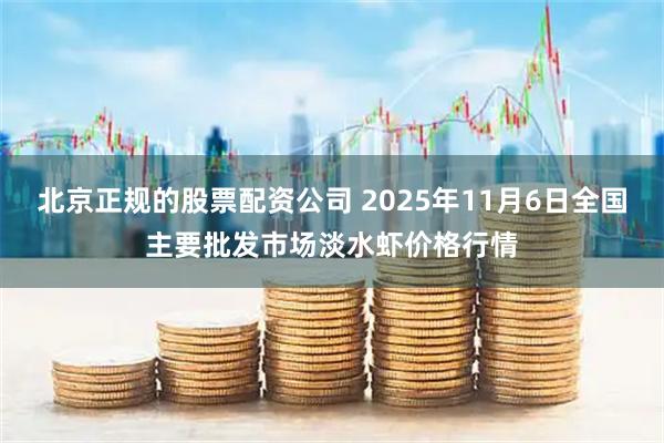 北京正规的股票配资公司 2025年11月6日全国主要批发市场淡水虾价格行情