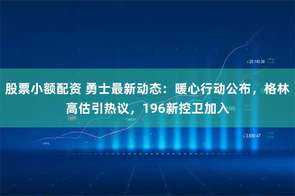 股票小额配资 勇士最新动态：暖心行动公布，格林高估引热议，196新控卫加入